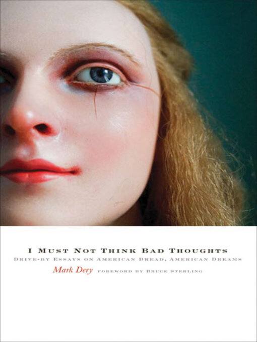Title details for I Must Not Think Bad Thoughts: Drive-by Essays on American Dread, American Dreams by Mark Dery - Available